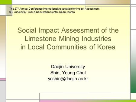 Social Impact Assessment of the Limestone Mining Industries in Local Communities of Korea Daejin University Shin, Young Chul The 27.