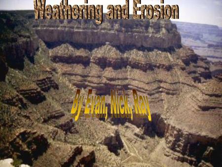 How the Grand Canyon Was Formed Erosion- water, wind, and ice Volcanism Continental Drift Erosion- ice will harden and make the land expand. When the.