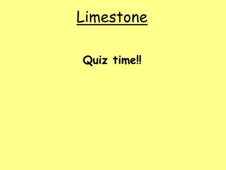 Limestone Quiz time!!. 1. What is limestone mainly made from?