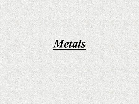 Metals. There are two groups of Metals 1.Ferrous – consist mainly of IRON 2.Non Ferrous – contain NO IRON.