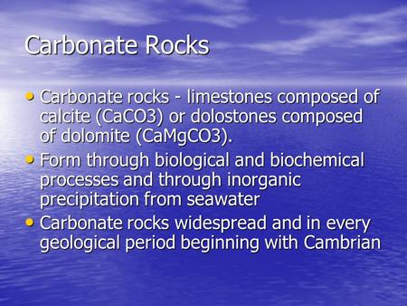 Carbonate Rocks Carbonate rocks - limestones composed of calcite (CaCO3) or dolostones composed of dolomite (CaMgCO3). Carbonate rocks - limestones composed.