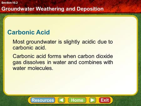 Carbonic Acid Most groundwater is slightly acidic due to carbonic acid. Carbonic acid forms when carbon dioxide gas dissolves in water and combines with.