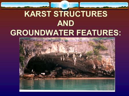 KARST STRUCTURES AND GROUNDWATER FEATURES: