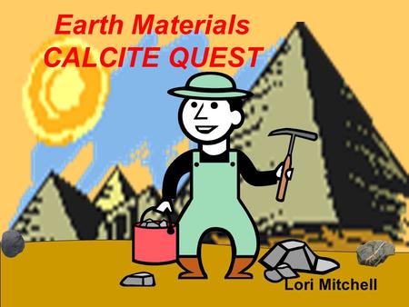 Earth Materials CALCITE QUEST Lori Mitchell. Investigation #3 IT’S ROCK TIME STARRING Basalt Limestone Marble & Sandstone.
