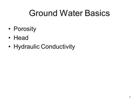 1 Ground Water Basics Porosity Head Hydraulic Conductivity.