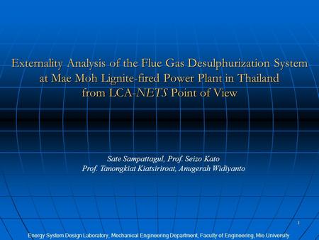 1 Externality Analysis of the Flue Gas Desulphurization System at Mae Moh Lignite-fired Power Plant in Thailand from LCA-NETS Point of View Sate Sampattagul,