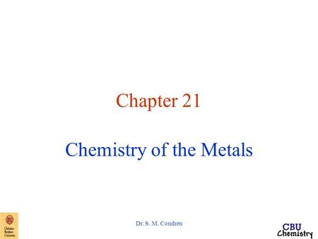 Dr. S. M. Condren Chapter 21 Chemistry of the Metals.