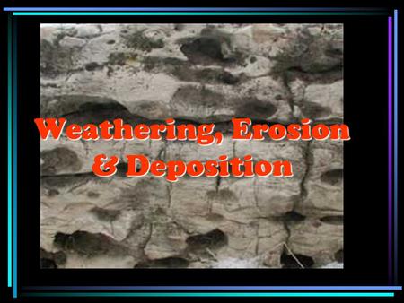 Weathering, Erosion & Deposition