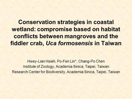 Conservation strategies in coastal wetland: compromise based on habitat conflicts between mangroves and the fiddler crab, Uca formosensis in Taiwan Hwey-Lian.