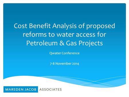 Cost Benefit Analysis of proposed reforms to water access for Petroleum & Gas Projects Qwater Conference 7-8 November 2014.