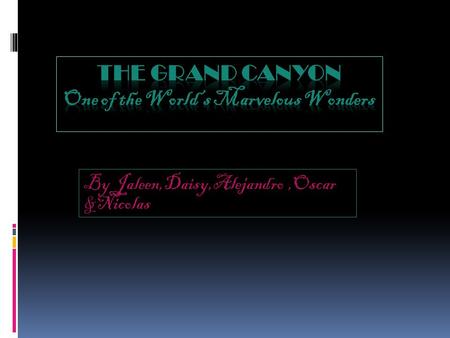By Jaleen,Daisy,Alejandro,Oscar &Nicolas About the Grand Canyon!