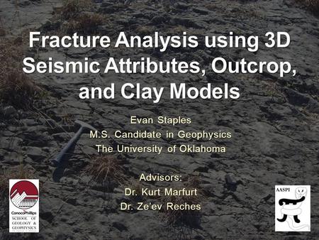 Evan Staples M.S. Candidate in Geophysics The University of Oklahoma Advisors: Dr. Kurt Marfurt Dr. Ze’ev Reches.