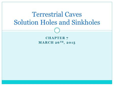 CHAPTER 7 MARCH 26 TH, 2015 Terrestrial Caves Solution Holes and Sinkholes.