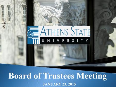 Board of Trustees Meeting JANUARY 23, 2015. DR. ROBERT BURKHARDT DR. RON INGLE Interim Provost/Vice President for Academic Affairs Athens State University2.