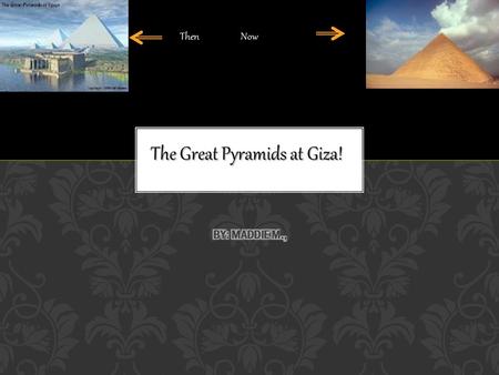 The Great Pyramids at Giza! Then Now. Some believe that the pyramid was built by armies of slaves, but that isn't true. It was built by 20,000people.