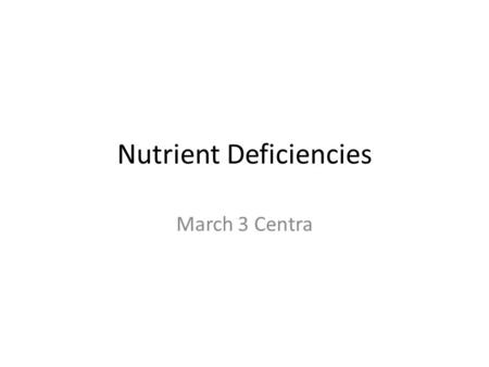 Nutrient Deficiencies March 3 Centra. Nitrogen Deficiency Nitrogen is mobile in the Plant : Lower/Older Leaves Yellow from the tip toward the mid rib.