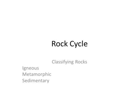 Classifying Rocks Igneous Metamorphic Sedimentary