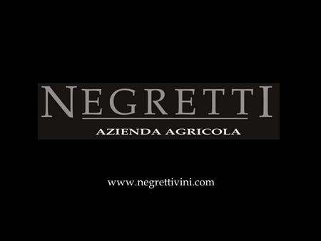 Www.negrettivini.com. FAST FACTS  founded in 1930 by Domenico “Minot” Alessandria  In 2003 starting to making bottles with Negretti brand  family Estate,
