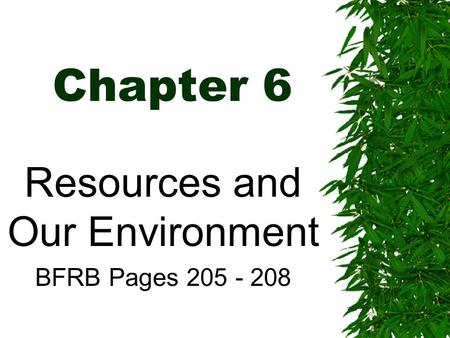 Chapter 6 Resources and Our Environment BFRB Pages 205 - 208.