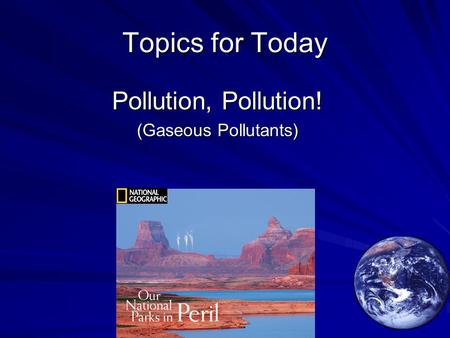 Topics for Today Pollution, Pollution! (Gaseous Pollutants)