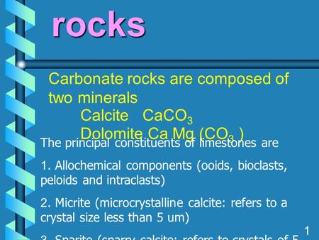 Carbonate rocks 1 Carbonate rocks are composed of two minerals Calcite CaCO 3 Dolomite Ca Mg (CO 3 ) The principal constituents of limestones are 1. Allochemical.