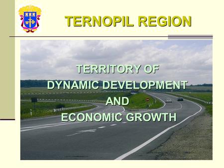 TERNOPIL REGION TERRITORY OF DYNAMIC DEVELOPMENT AND ECONOMIC GROWTH ECONOMIC GROWTH.