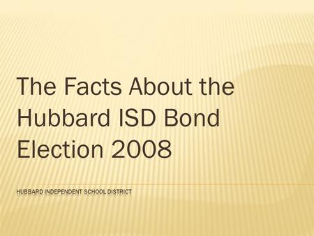 The Facts About the Hubbard ISD Bond Election 2008.
