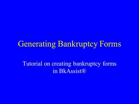 Generating Bankruptcy Forms Tutorial on creating bankruptcy forms in BkAssist®