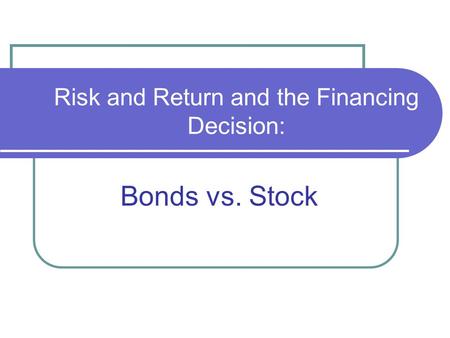 Risk and Return and the Financing Decision: Bonds vs. Stock.