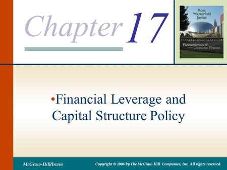 Chapter McGraw-Hill/Irwin Copyright © 2006 by The McGraw-Hill Companies, Inc. All rights reserved. 17 Financial Leverage and Capital Structure Policy.
