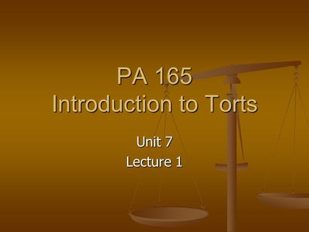 PA 165 Introduction to Torts Unit 7 Lecture 1. Unit 6 Review Premises liability Vicarious liability Defenses for negligence.