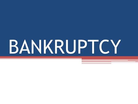 BANKRUPTCY. VOCAB ▫Bankrupt – a person or company with insufficient assets to cover their debt ▫Bankruptcy – a state of being legally released from the.