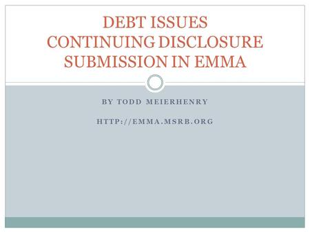 BY TODD MEIERHENRY  DEBT ISSUES CONTINUING DISCLOSURE SUBMISSION IN EMMA.