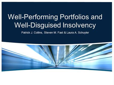 Well-Performing Portfolios and Well-Disguised Insolvency Patrick J. Collins, Steven M. Fast & Laura A. Schuyler.