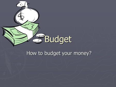 Budget How to budget your money?. “Budget Busters” Give yourself five points if you have a budget. Give yourself five points if you have a checkbook.