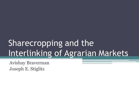 Sharecropping and the Interlinking of Agrarian Markets Avishay Braverman Joseph E. Stiglitz.