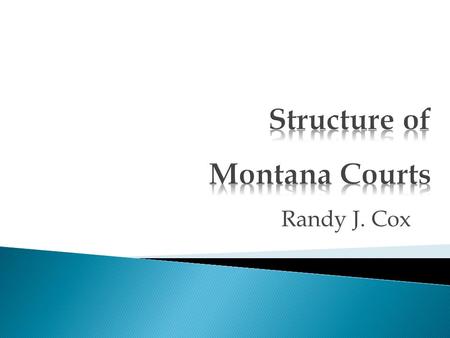 Randy J. Cox.  Montana Supreme Court  District and Justice Courts  “such other courts as may be provided by law” Article VII of the Montana Constitution.