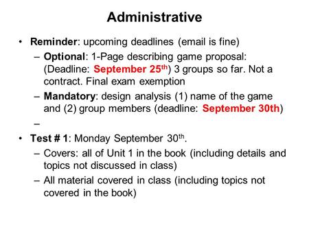 Administrative Reminder: upcoming deadlines (email is fine) –Optional: 1-Page describing game proposal: (Deadline: September 25 th ) 3 groups so far. Not.