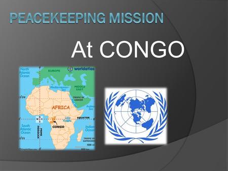 At CONGO. CONGO  Located in the central part of Africa  It is the third largest country in Africa  Almost twice the population of Canada.
