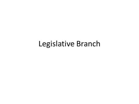 Legislative Branch. Bicameral Legislature House Senate.