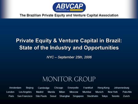 Private Equity & Venture Capital in Brazil: State of the Industry and Opportunities NYC – September 25th, 2006 The Brazilian Private Equity and Venture.