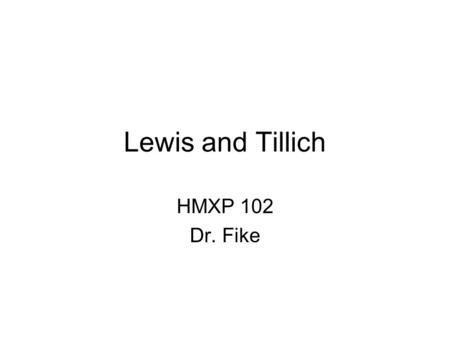 Lewis and Tillich HMXP 102 Dr. Fike. Lewis, Mere Christianity We are going to discuss quotations from Lewis’s text. In small groups, take 5 minutes to.