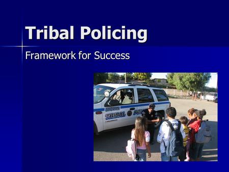 Tribal Policing Framework for Success. A Startup Department Why should we do it (doing it for the right reasons)? Why should we do it (doing it for the.