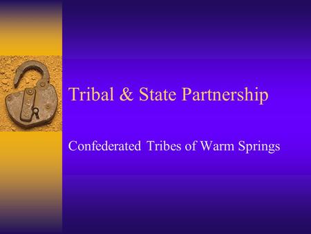 Tribal & State Partnership Confederated Tribes of Warm Springs.