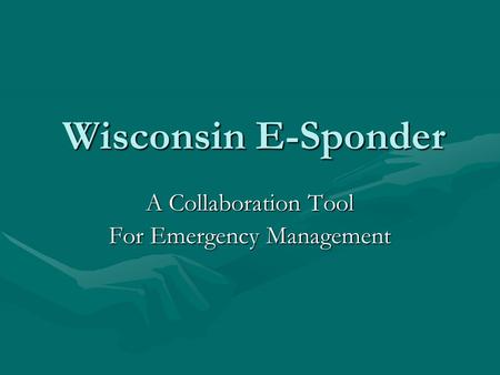 Wisconsin E-Sponder A Collaboration Tool For Emergency Management.