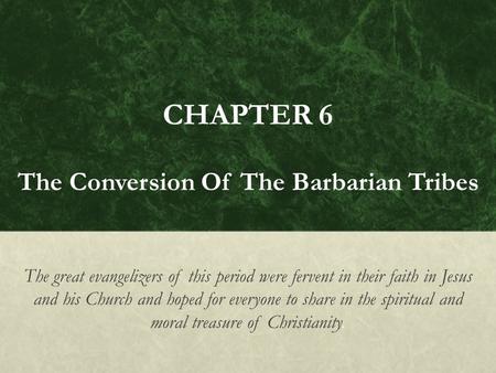 CHAPTER 6 The Conversion Of The Barbarian Tribes The great evangelizers of this period were fervent in their faith in Jesus and his Church and hoped.