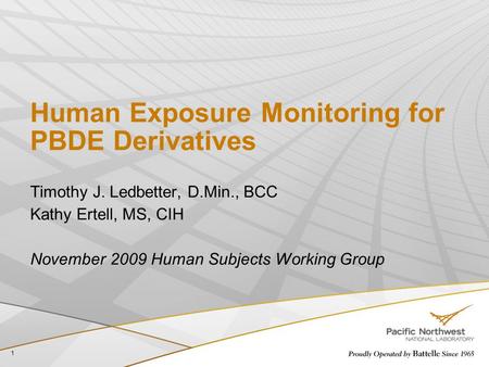 Human Exposure Monitoring for PBDE Derivatives Timothy J. Ledbetter, D.Min., BCC Kathy Ertell, MS, CIH November 2009 Human Subjects Working Group 1.