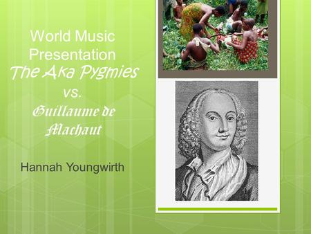World Music Presentation The Aka Pygmies vs. Guillaume de Machaut