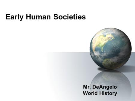 Early Human Societies Mr. DeAngelo World History.