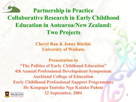 1 Cheryl Rau & Jenny Ritchie University of Waikato Presentation to “The Politics of Early Childhood Education” 4th Annual Professional Development Symposium.